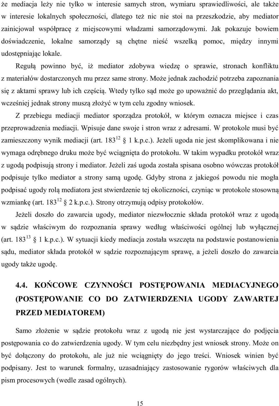 Regułą powinno być, iż mediator zdobywa wiedzę o sprawie, stronach konfliktu z materiałów dostarczonych mu przez same strony.