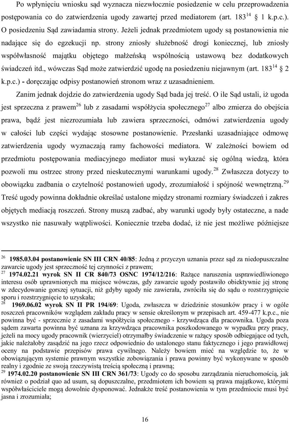 strony zniosły służebność drogi koniecznej, lub zniosły współwłasność majątku objętego małżeńską wspólnością ustawową bez dodatkowych świadczeń itd.