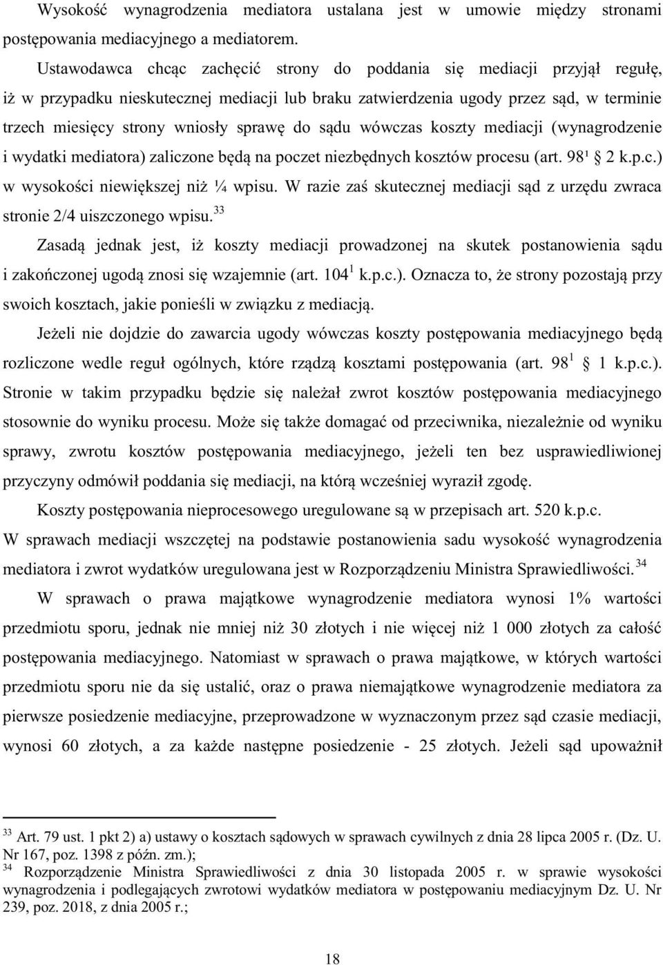 sprawę do sądu wówczas koszty mediacji (wynagrodzenie i wydatki mediatora) zaliczone będą na poczet niezbędnych kosztów procesu (art. 98¹ 2 k.p.c.) w wysokości niewiększej niż ¼ wpisu.