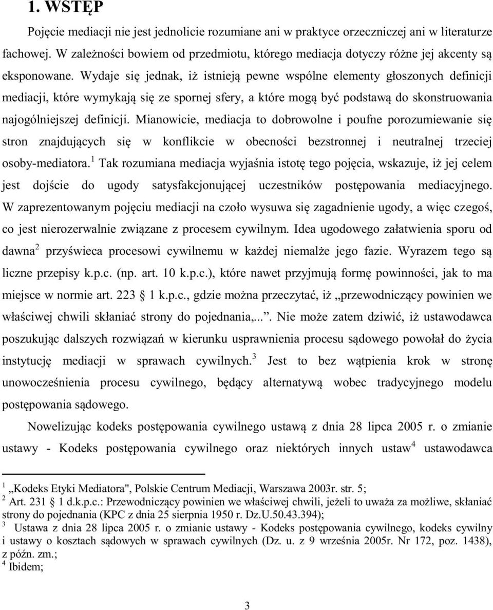 Wydaje się jednak, iż istnieją pewne wspólne elementy głoszonych definicji mediacji, które wymykają się ze spornej sfery, a które mogą być podstawą do skonstruowania najogólniejszej definicji.