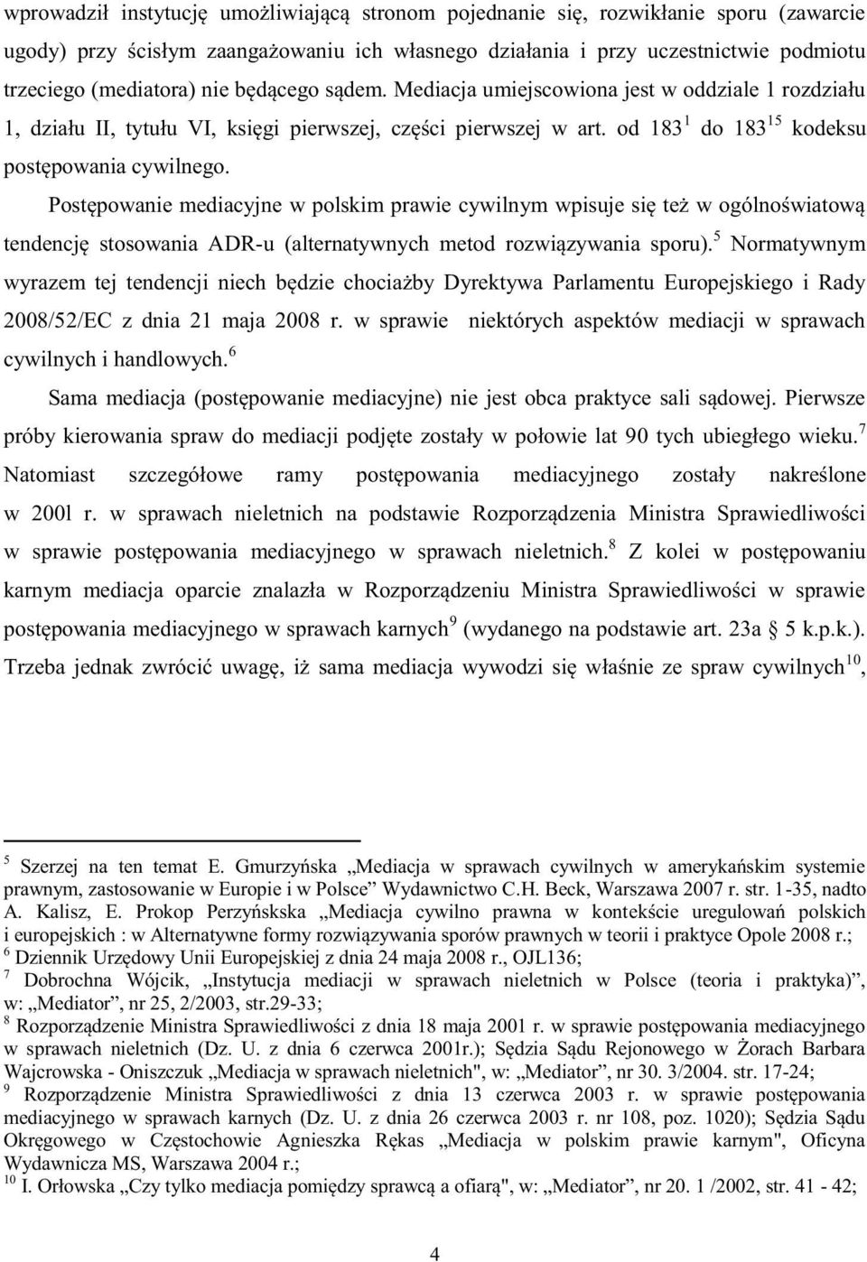 Postępowanie mediacyjne w polskim prawie cywilnym wpisuje się też w ogólnoświatową tendencję stosowania ADR-u (alternatywnych metod rozwiązywania sporu).