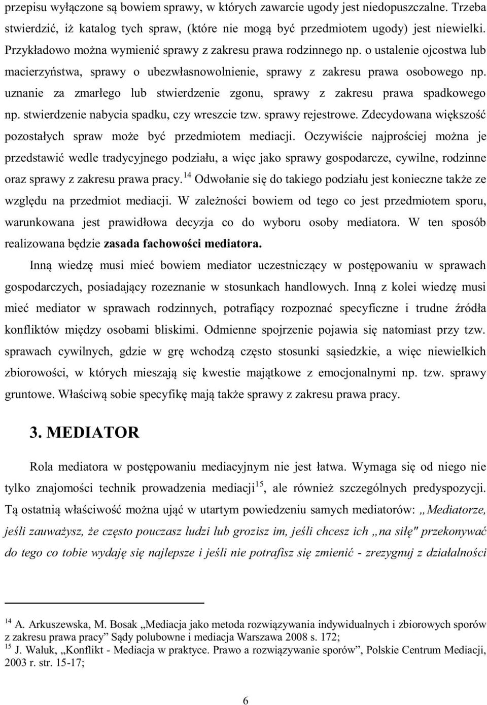 uznanie za zmarłego lub stwierdzenie zgonu, sprawy z zakresu prawa spadkowego np. stwierdzenie nabycia spadku, czy wreszcie tzw. sprawy rejestrowe.