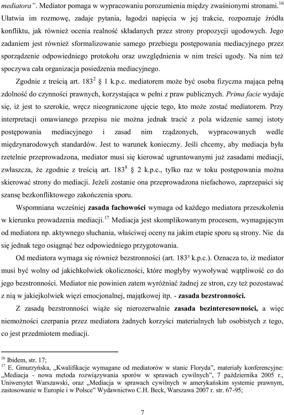 Jego zadaniem jest również sformalizowanie samego przebiegu postępowania mediacyjnego przez sporządzenie odpowiedniego protokołu oraz uwzględnienia w nim treści ugody.