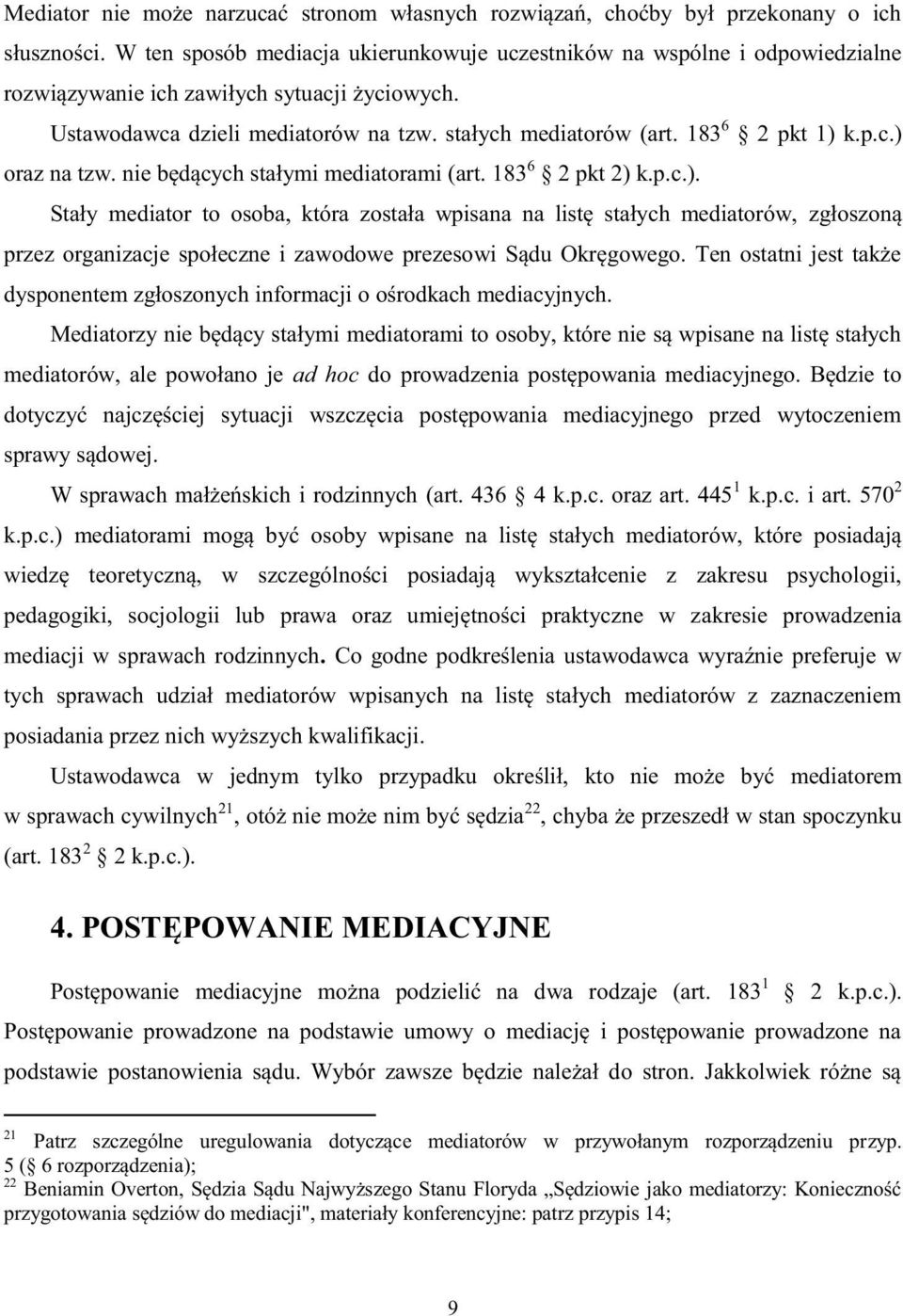 183 6 2 pkt 1) k.p.c.) oraz na tzw. nie będących stałymi mediatorami (art. 183 6 2 pkt 2) k.p.c.). Stały mediator to osoba, która została wpisana na listę stałych mediatorów, zgłoszoną przez organizacje społeczne i zawodowe prezesowi Sądu Okręgowego.