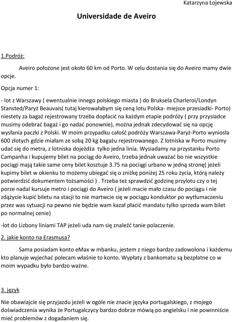 Polska- miejsce przesiadki- Porto) niestety za bagaż rejestrowany trzeba dopłacić na każdym etapie podróży ( przy przysiadce musimy odebrać bagaż i go nadać ponownie), można jednak zdecydować się na
