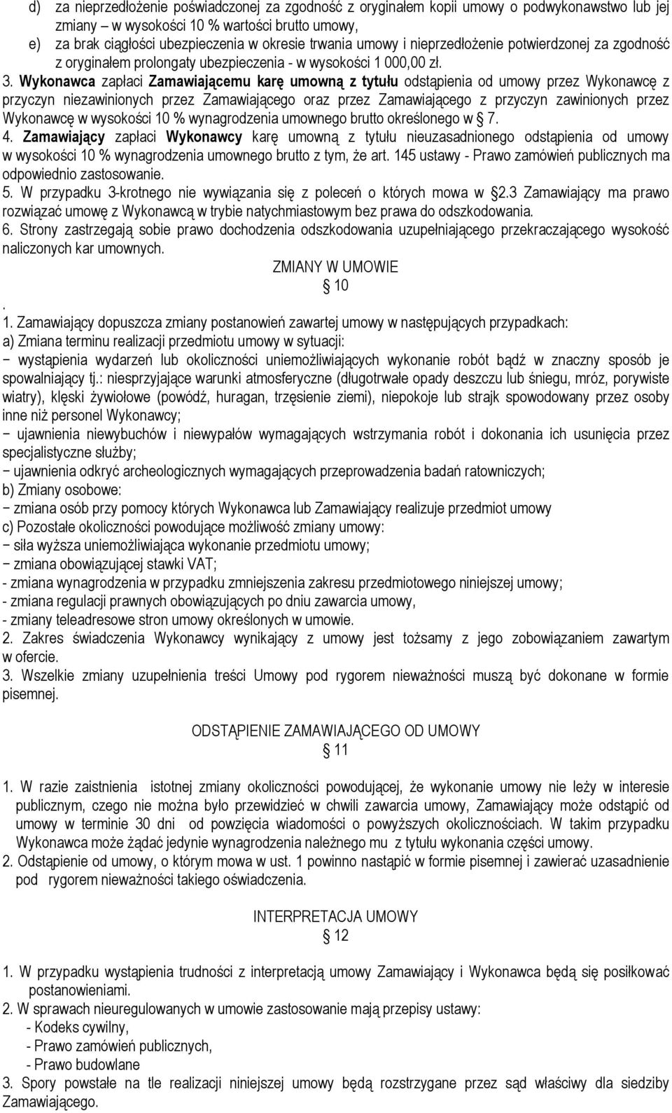 Wykonawca zapłaci Zamawiającemu karę umowną z tytułu odstąpienia od umowy przez Wykonawcę z przyczyn niezawinionych przez Zamawiającego oraz przez Zamawiającego z przyczyn zawinionych przez Wykonawcę