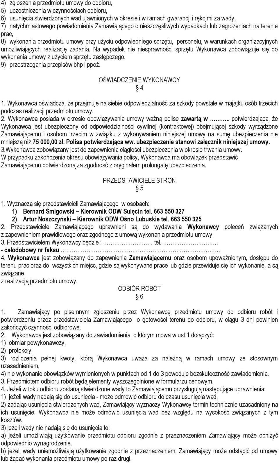 umożliwiających realizację zadania. Na wypadek nie niesprawności sprzętu Wykonawca zobowiązuje się do wykonania umowy z użyciem sprzętu zastępczego. 9) przestrzegania przepisów bhp i ppoż.