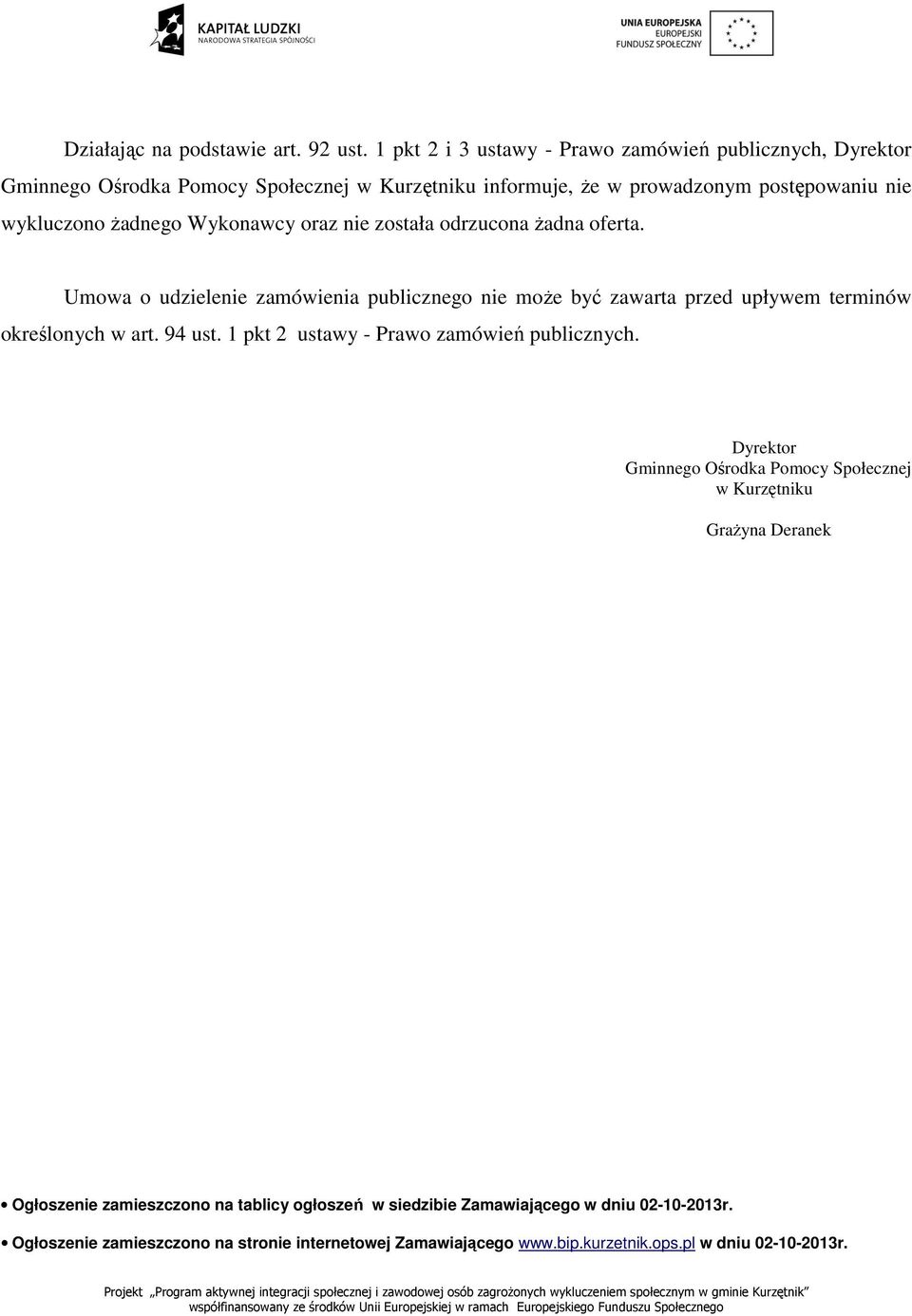 Wykonawcy oraz nie została odrzucona żadna oferta. Umowa o udzielenie zamówienia publicznego nie może być zawarta przed upływem terminów określonych w art. 94 ust.