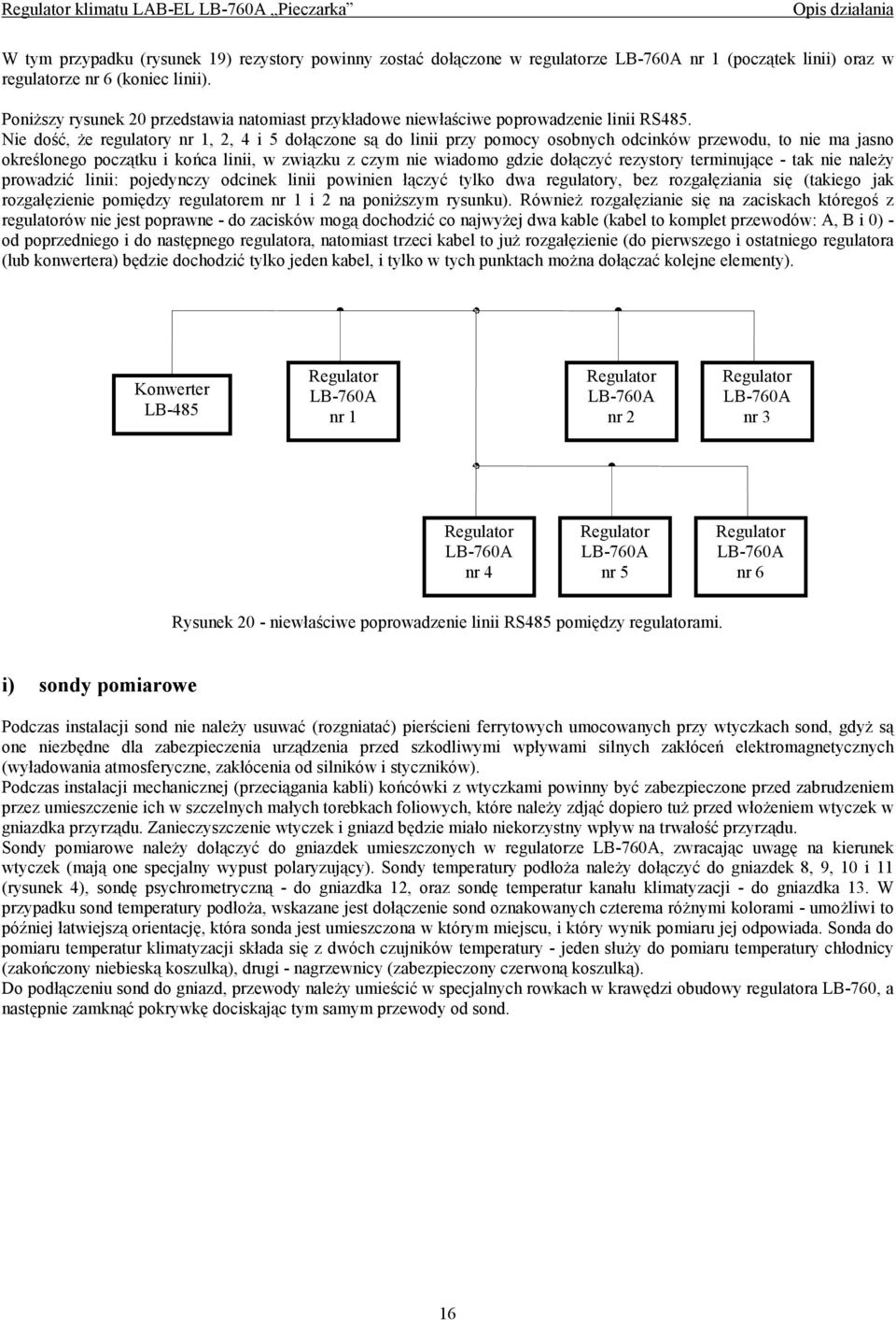 Nie dość, że regulatory nr 1, 2, 4 i 5 dołączone są do linii przy pomocy osobnych odcinków przewodu, to nie ma jasno określonego początku i końca linii, w związku z czym nie wiadomo gdzie dołączyć