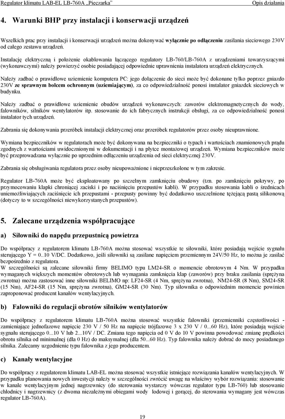 Instalację elektryczną i położenie okablowania łączącego regulatory / z urządzeniami towarzyszącymi (wykonawczymi) należy powierzyć osobie posiadającej odpowiednie uprawnienia instalatora urządzeń