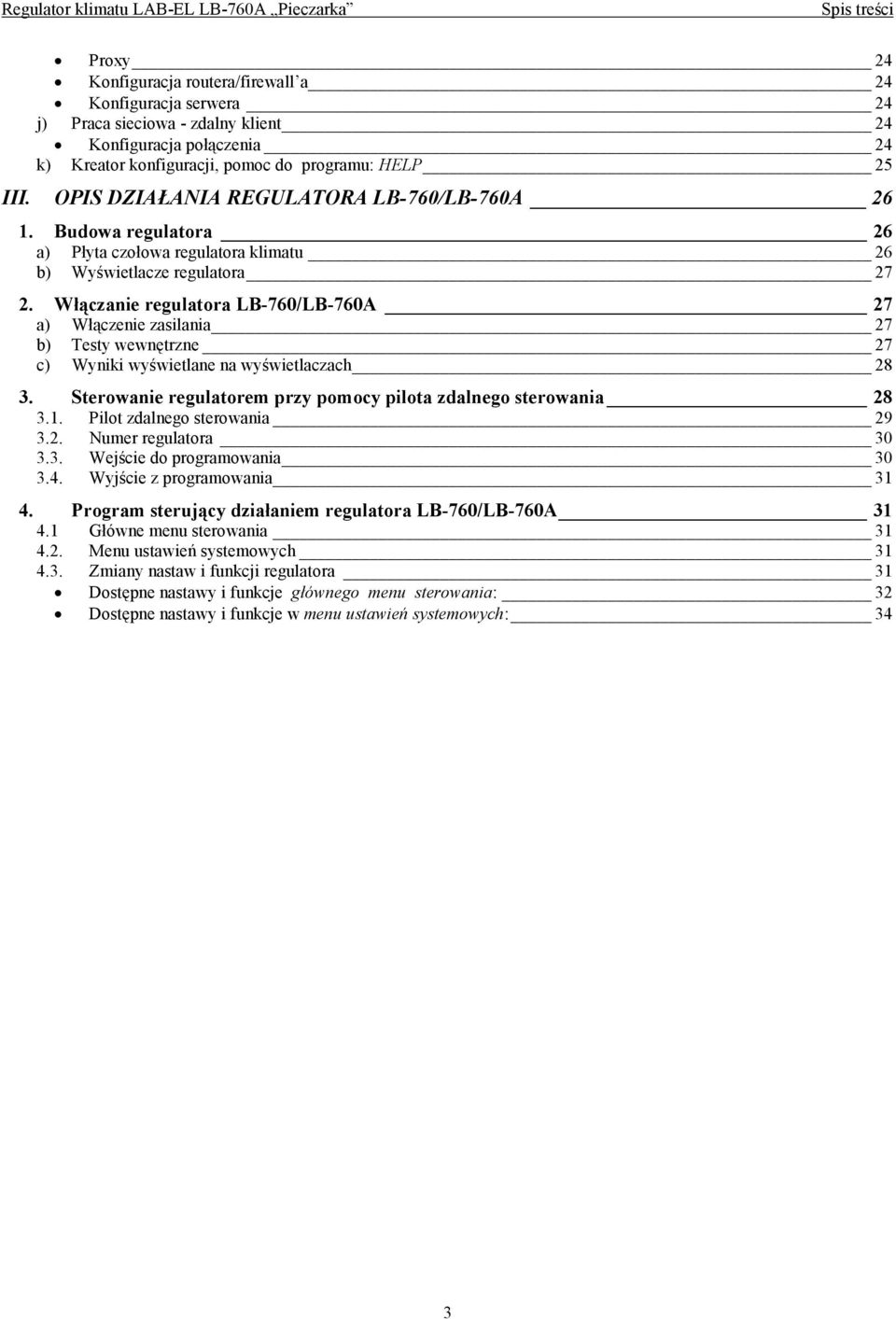 Włączanie regulatora / 27 a) Włączenie zasilania 27 b) Testy wewnętrzne 27 c) Wyniki wyświetlane na wyświetlaczach 28 3. Sterowanie regulatorem przy pomocy pilota zdalnego sterowania 28 3.1.