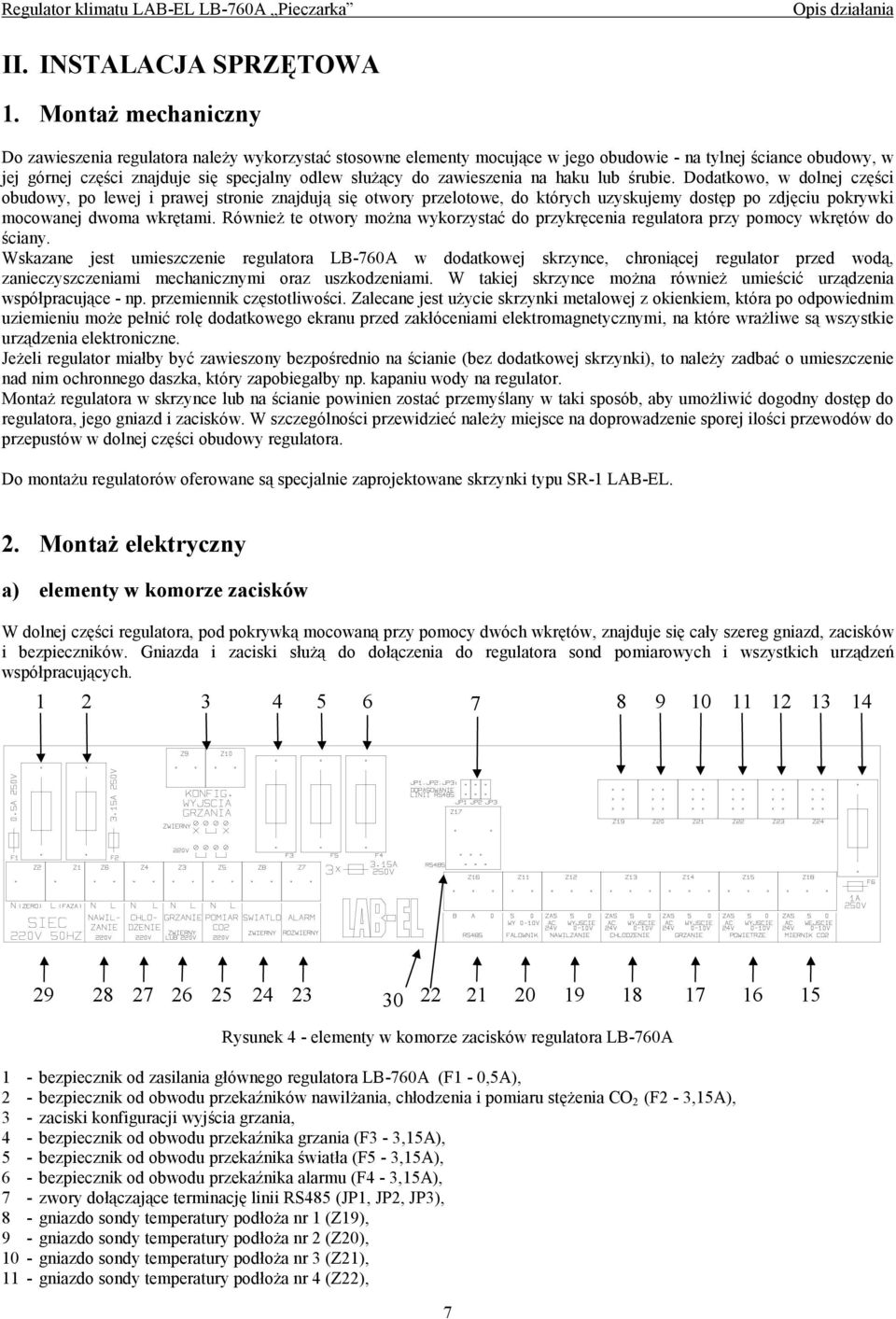 zawieszenia na haku lub śrubie. Dodatkowo, w dolnej części obudowy, po lewej i prawej stronie znajdują się otwory przelotowe, do których uzyskujemy dostęp po zdjęciu pokrywki mocowanej dwoma wkrętami.