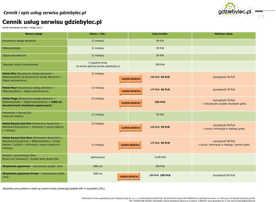 pl 599 PLN Pakiet Mini ( + Wideowizytówka lub + Zdjęcie panoramiczne) 118 PLN 69 PLN oszczędność 49 PLN Pakiet Maxi ( + Wideowizytówka + Zdjęcie panoramiczne) 177 PLN 99 PLN oszczędność 78 PLN Pakiet