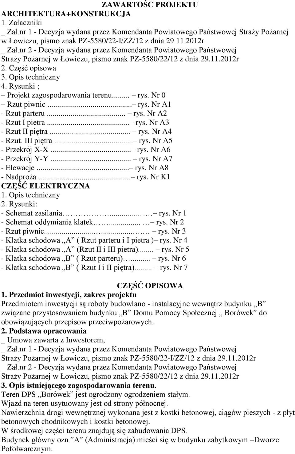 Rysunki ; Projekt zagospodarowania terenu... rys. Nr 0 Rzut piwnic... rys. Nr A1 - Rzut parteru... rys. Nr A2 - Rzut I pietra... rys. Nr A3 - Rzut II piętra... rys. Nr A4 - Rzut. III piętra... rys. Nr A5 - Przekrój X-X.