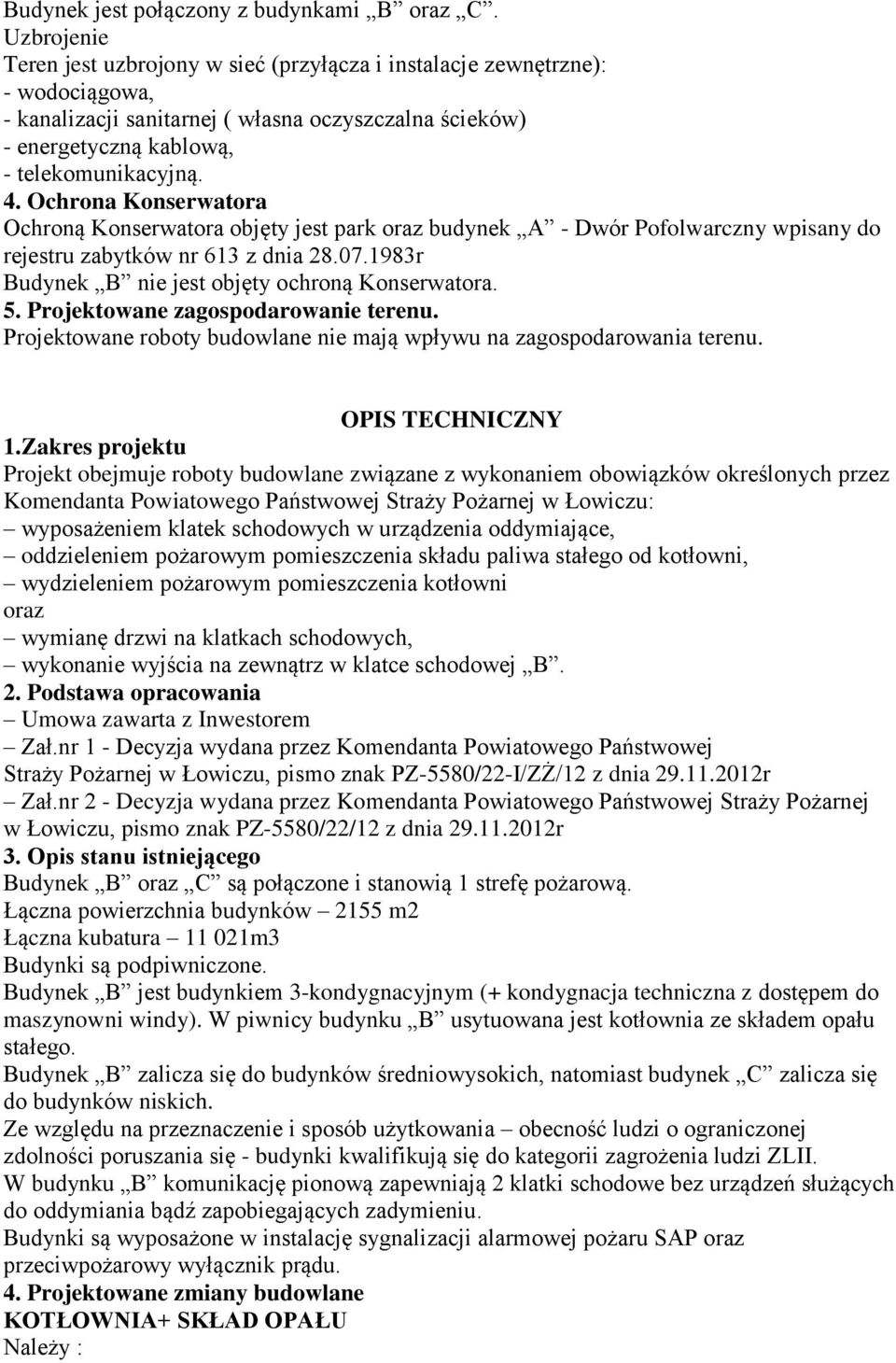 Ochrona Konserwatora Ochroną Konserwatora objęty jest park oraz budynek A - Dwór Pofolwarczny wpisany do rejestru zabytków nr 613 z dnia 28.07.1983r Budynek B nie jest objęty ochroną Konserwatora. 5.