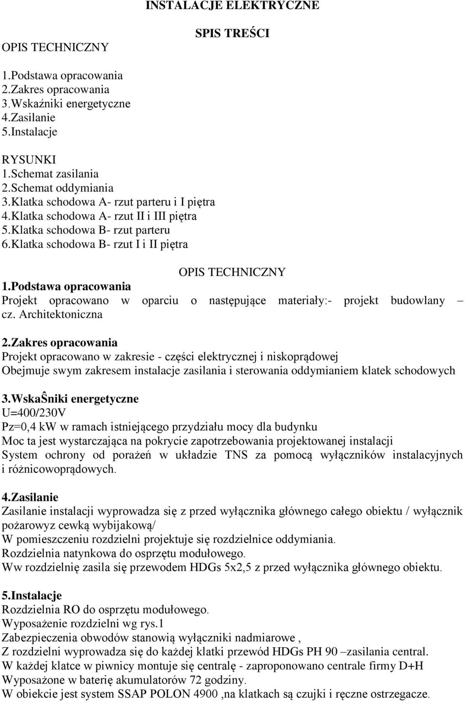 Podstawa opracowania Projekt opracowano w oparciu o następujące materiały:- projekt budowlany cz. Architektoniczna 2.