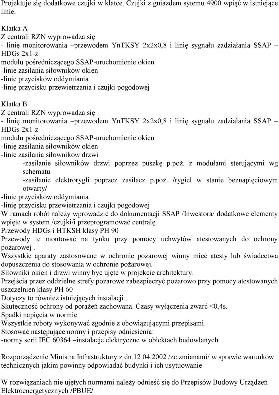 siłowników okien -linie przycisków oddymiania -linię przycisku przewietrzania i czujki pogodowej Klatka B Z centrali RZN wyprowadza się - linię monitorowania przewodem YnTKSY 2x2x0,8 i linię sygnału