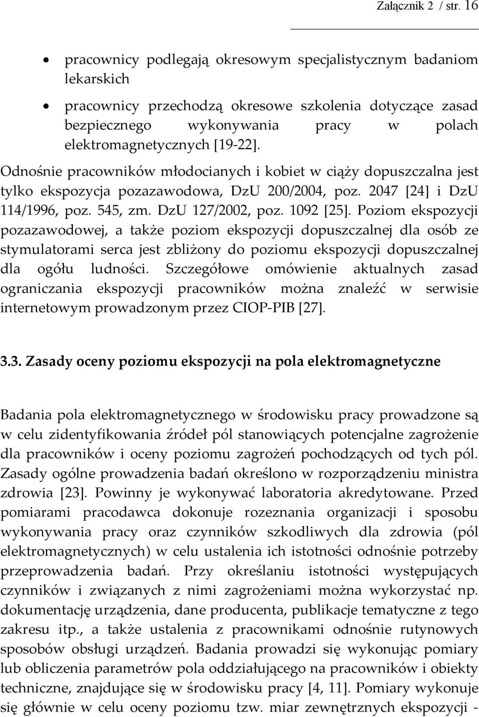 Odnośnie pracowników młodocianych i kobiet w ciąży dopuszczalna jest tylko ekspozycja pozazawodowa, DzU 200/2004, poz. 2047 [24] i DzU 114/1996, poz. 545, zm. DzU 127/2002, poz. 1092 [25].