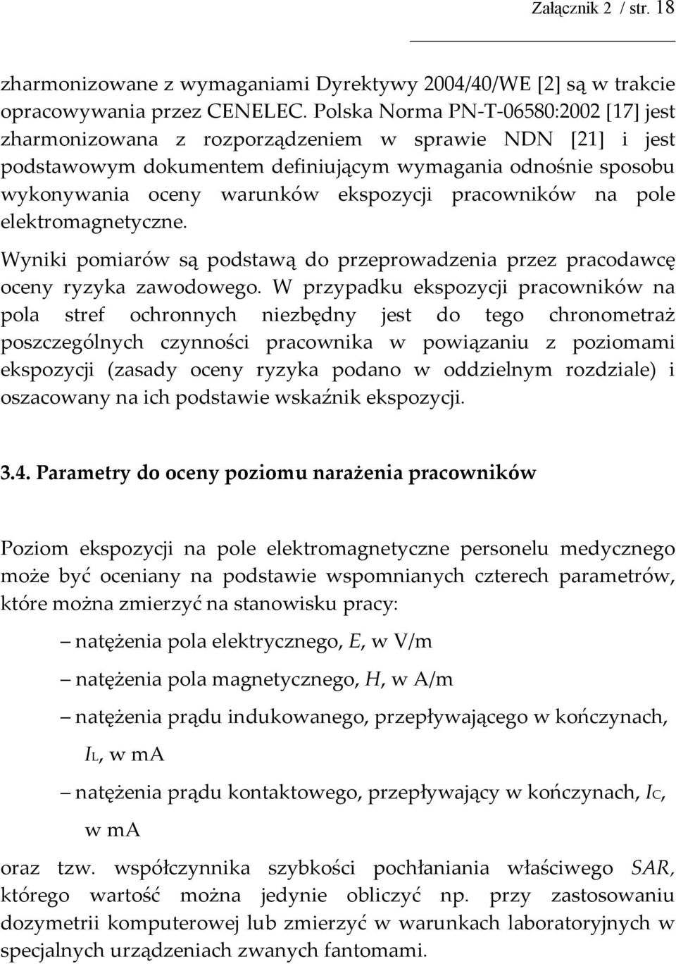 pracowników na pole elektromagnetyczne. Wyniki pomiarów są podstawą do przeprowadzenia przez pracodawcę oceny ryzyka zawodowego.