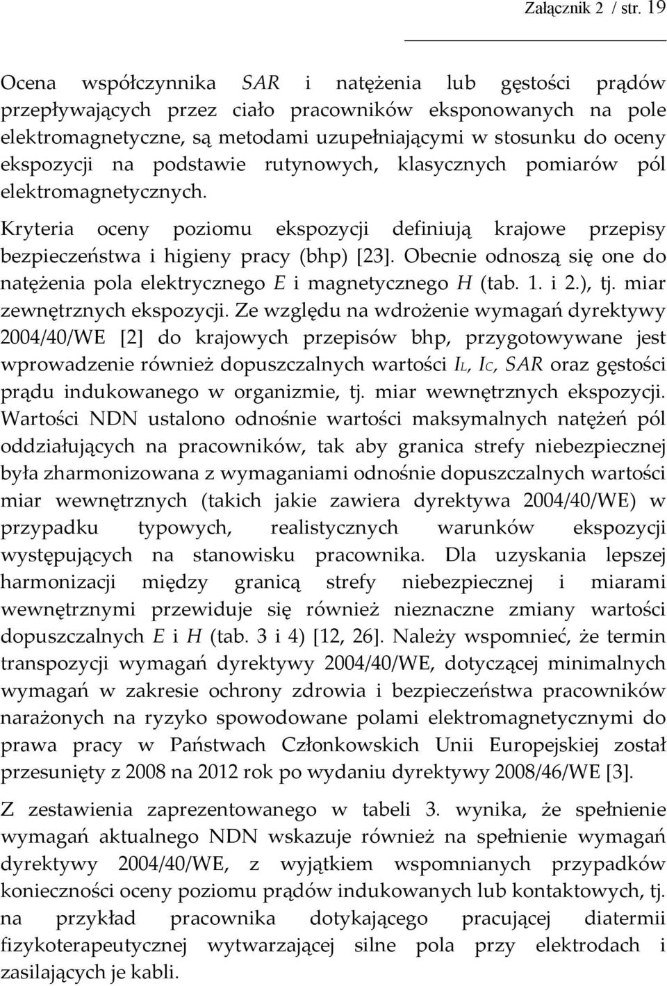 na podstawie rutynowych, klasycznych pomiarów pól elektromagnetycznych. Kryteria oceny poziomu ekspozycji definiują krajowe przepisy bezpieczeństwa i higieny pracy (bhp) [23].