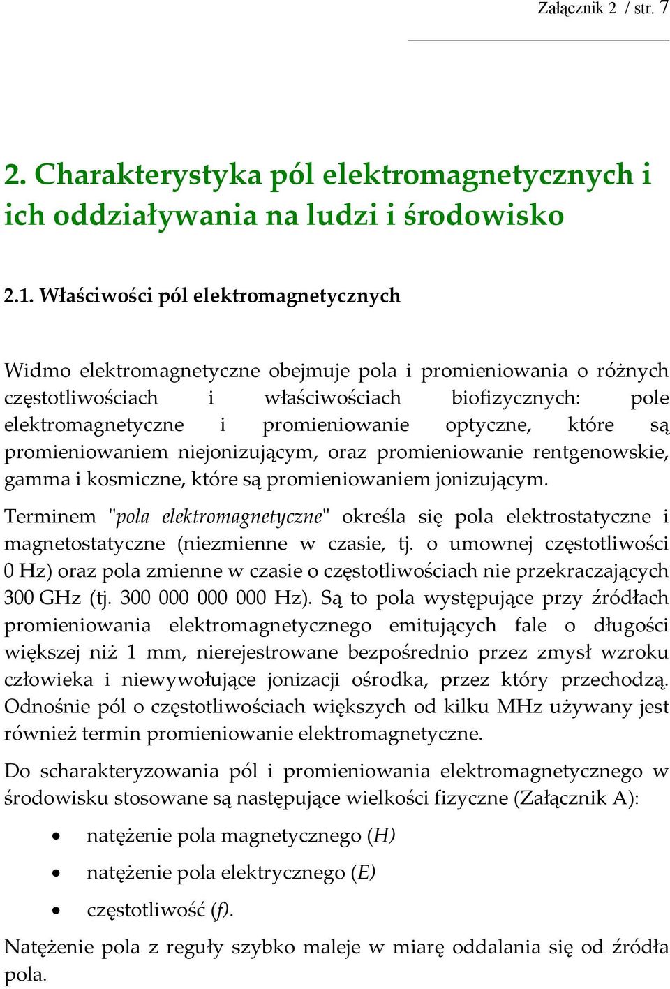 optyczne, które są promieniowaniem niejonizującym, oraz promieniowanie rentgenowskie, gamma i kosmiczne, które są promieniowaniem jonizującym.