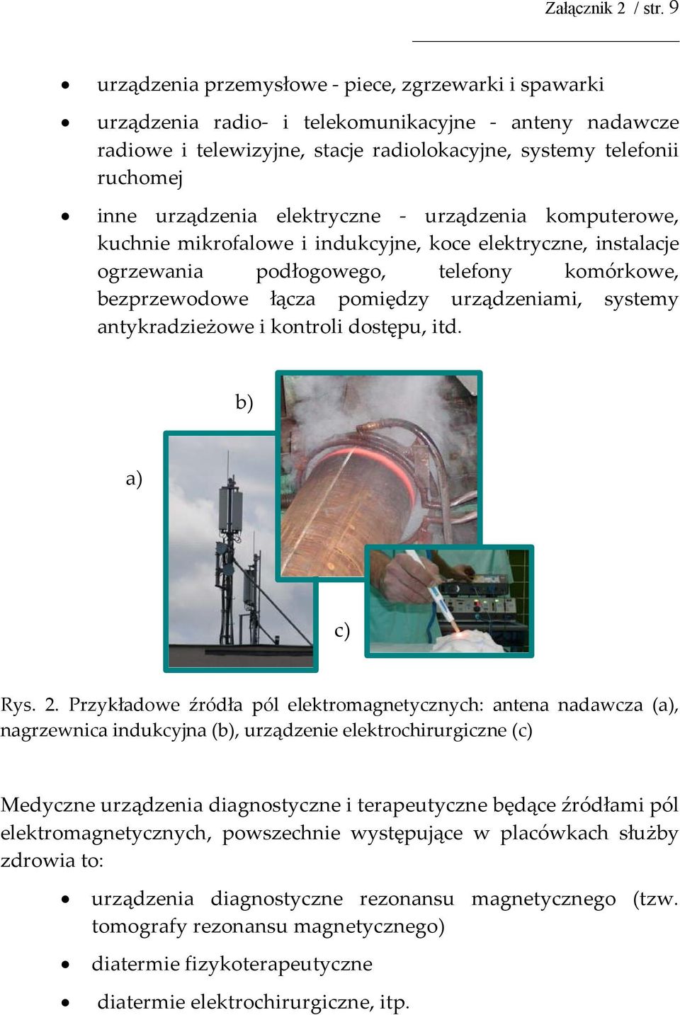 urządzenia elektryczne - urządzenia komputerowe, kuchnie mikrofalowe i indukcyjne, koce elektryczne, instalacje ogrzewania podłogowego, telefony komórkowe, bezprzewodowe łącza pomiędzy urządzeniami,