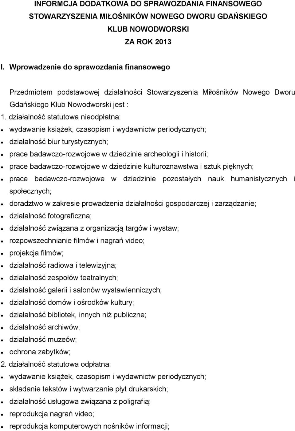 działalność statutowa nieodpłatna: wydawanie książek, czasopism i wydawnictw periodycznych; działalność biur turystycznych; prace badawczo-rozwojowe w dziedzinie archeologii i historii; prace