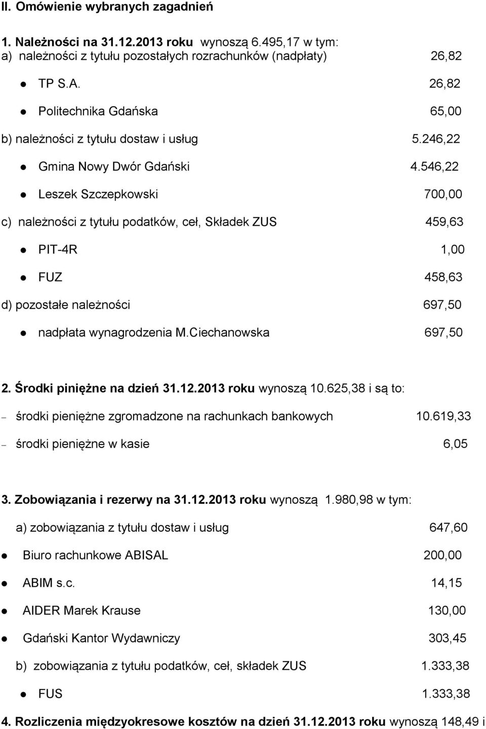 546,22 Leszek Szczepkowski 700,00 c) należności z tytułu podatków, ceł, Składek ZUS 459,63 PIT-4R 1,00 FUZ 458,63 d) pozostałe należności 697,50 nadpłata wynagrodzenia M.Ciechanowska 697,50 2.