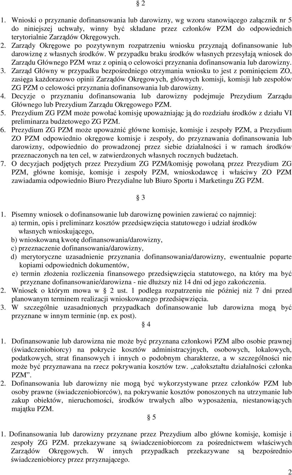 W przypadku braku środków własnych przesyłają wniosek do Zarządu Głównego PZM wraz z opinią o celowości przyznania dofinansowania lub darowizny. 3.