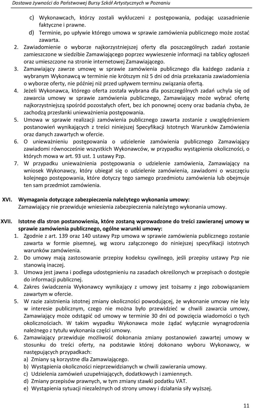 Zawiadomienie o wyborze najkorzystniejszej oferty dla poszczególnych zadań zostanie zamieszczone w siedzibie Zamawiającego poprzez wywieszenie informacji na tablicy ogłoszeń oraz umieszczone na