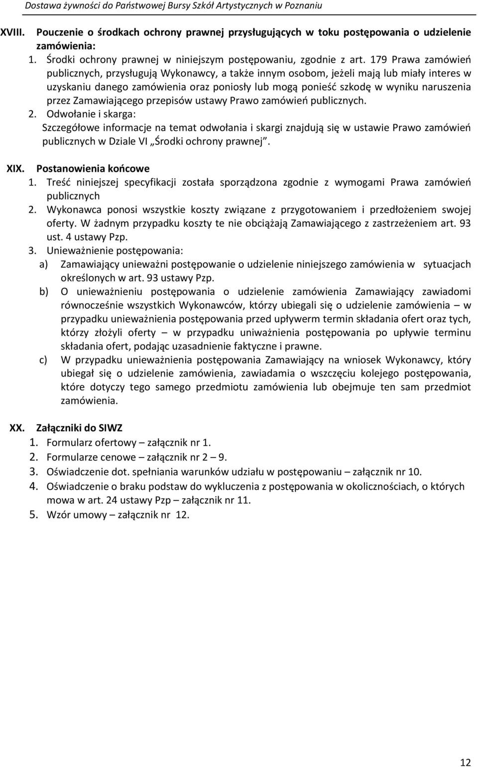 179 Prawa zamówień publicznych, przysługują Wykonawcy, a także innym osobom, jeżeli mają lub miały interes w uzyskaniu danego zamówienia oraz poniosły lub mogą ponieść szkodę w wyniku naruszenia