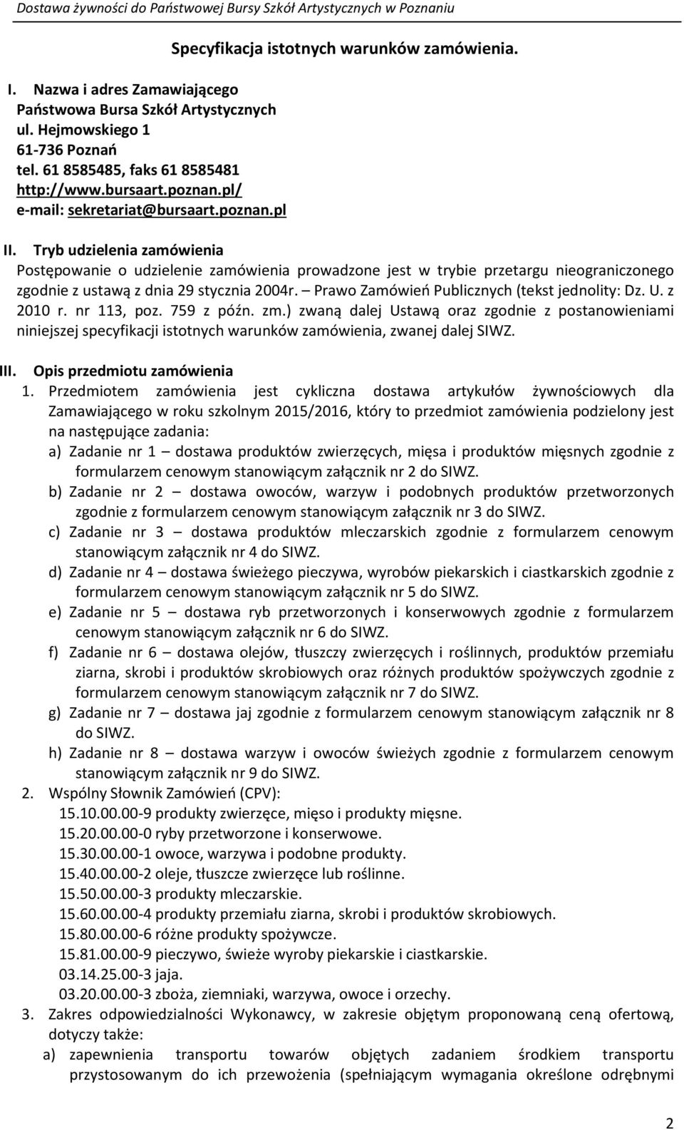 Tryb udzielenia zamówienia Postępowanie o udzielenie zamówienia prowadzone jest w trybie przetargu nieograniczonego zgodnie z ustawą z dnia 29 stycznia 2004r.