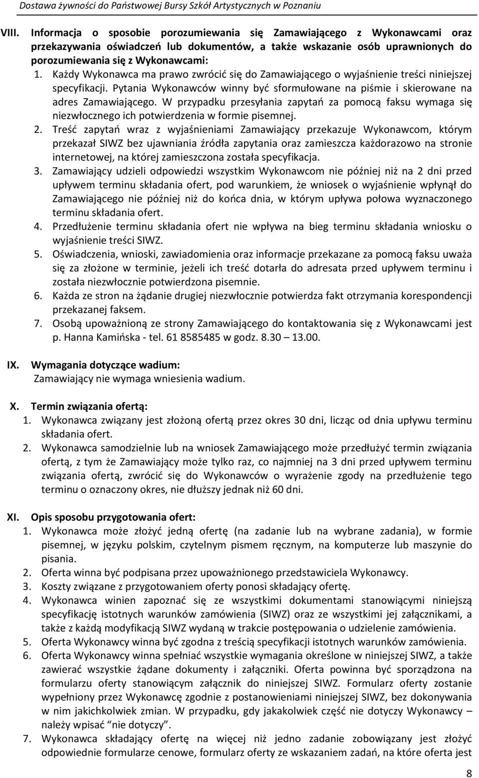 Każdy Wykonawca ma prawo zwrócić się do Zamawiającego o wyjaśnienie treści niniejszej specyfikacji. Pytania Wykonawców winny być sformułowane na piśmie i skierowane na adres Zamawiającego.