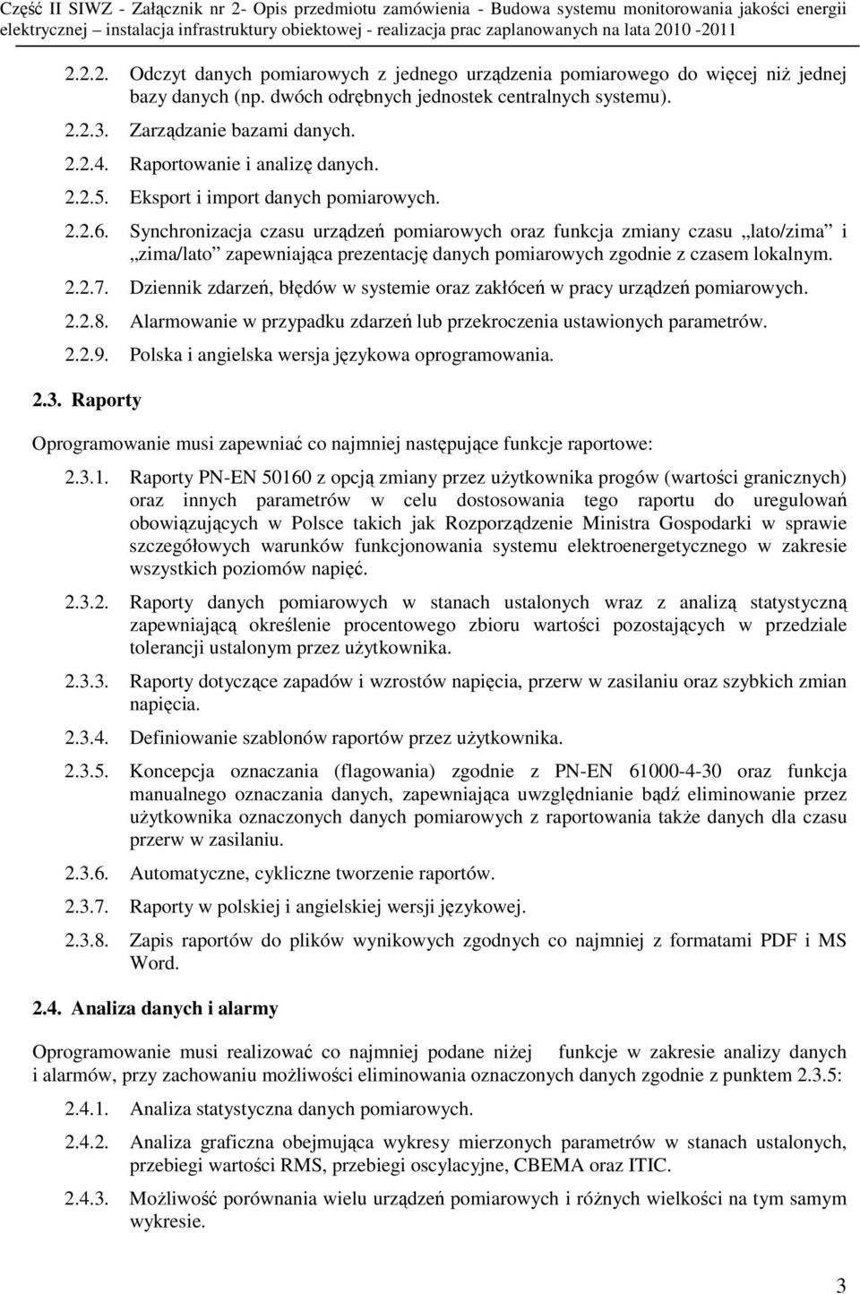 Synchronizacja czasu urządzeń pomiarowych oraz funkcja zmiany czasu lato/zima i zima/lato zapewniająca prezentację danych pomiarowych zgodnie z czasem lokalnym. 2.2.7.