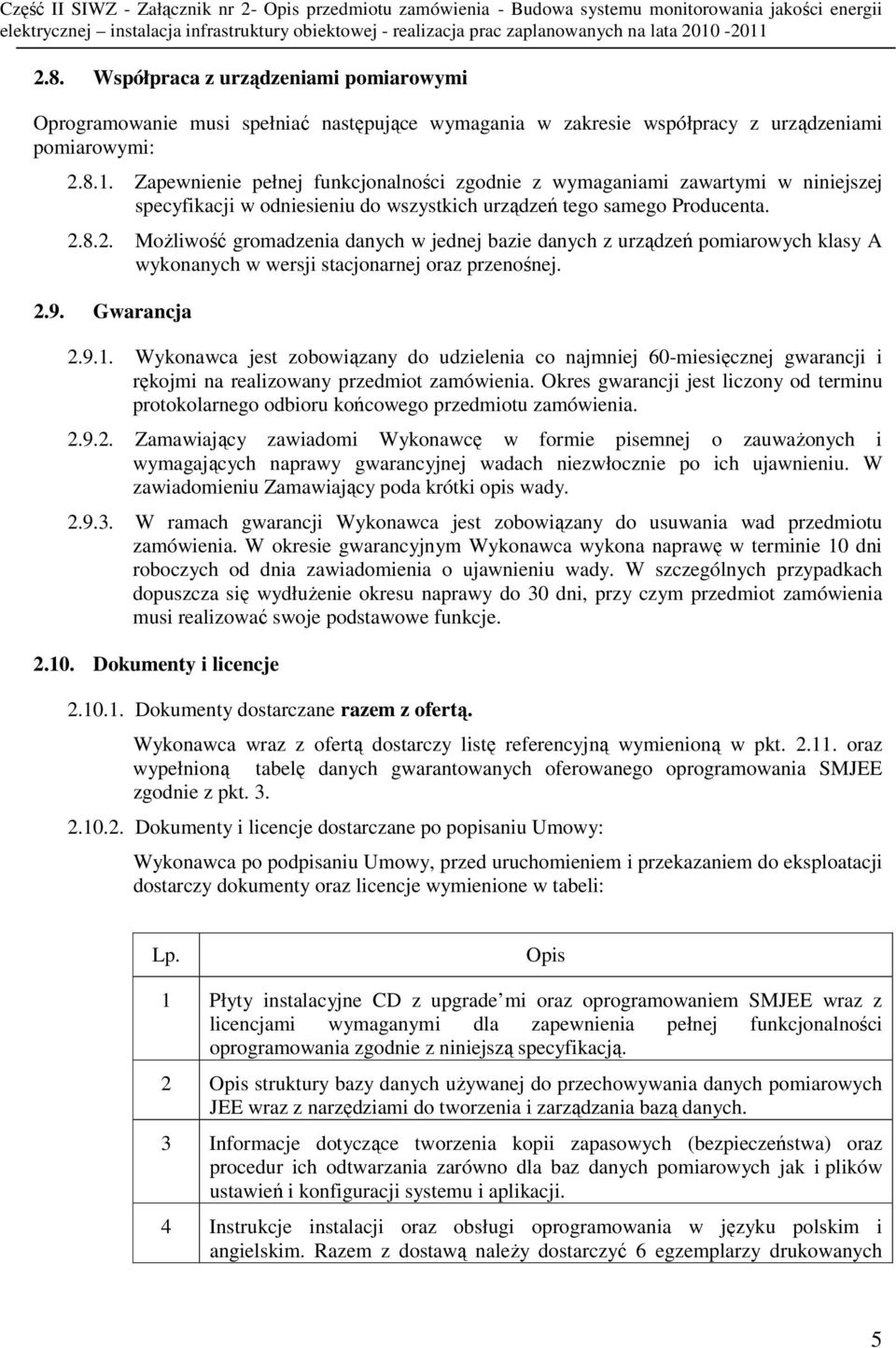 8.2. MoŜliwość gromadzenia danych w jednej bazie danych z urządzeń pomiarowych klasy A wykonanych w wersji stacjonarnej oraz przenośnej. 2.9. Gwarancja 2.9.1.