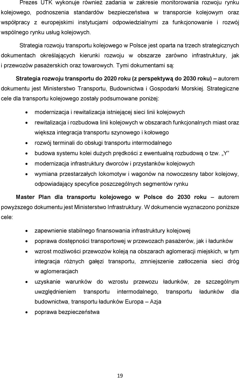 Strategia rozwoju transportu kolejowego w Polsce jest oparta na trzech strategicznych dokumentach określających kierunki rozwoju w obszarze zarówno infrastruktury, jak i przewozów pasażerskich oraz