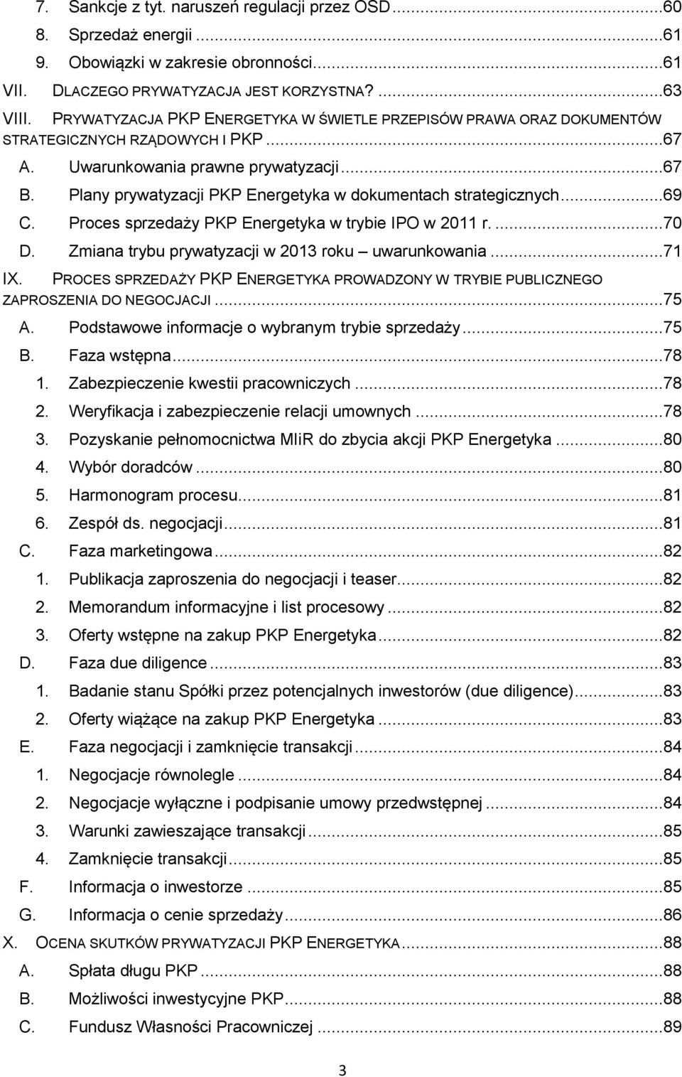 Plany prywatyzacji PKP Energetyka w dokumentach strategicznych...69 C. Proces sprzedaży PKP Energetyka w trybie IPO w 2011 r....70 D. Zmiana trybu prywatyzacji w 2013 roku uwarunkowania...71 IX.