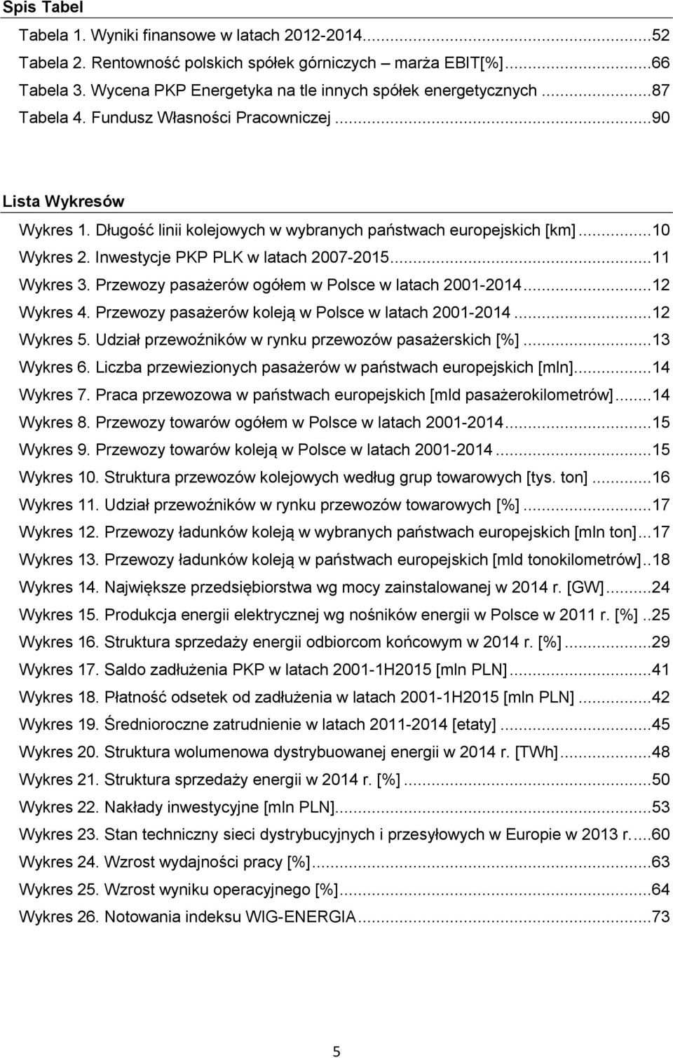 ..11 Wykres 3. Przewozy pasażerów ogółem w Polsce w latach 2001-2014...12 Wykres 4. Przewozy pasażerów koleją w Polsce w latach 2001-2014...12 Wykres 5.