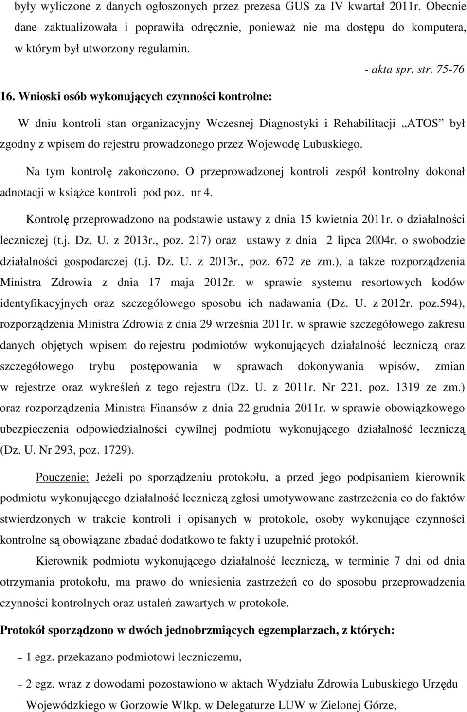 Wnioski osób wykonujących czynności kontrolne: W dniu kontroli stan organizacyjny Wczesnej Diagnostyki i Rehabilitacji ATOS był zgodny z wpisem do rejestru prowadzonego przez Wojewodę Lubuskiego.