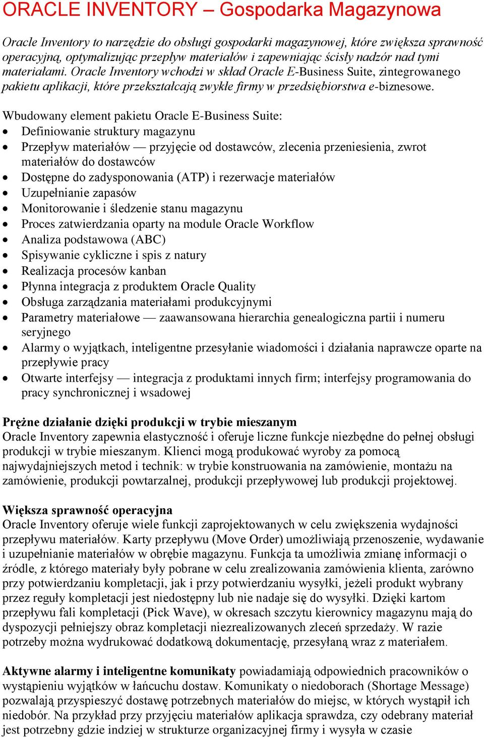 Wbudowany element pakietu Oracle E-Business Suite: Definiowanie struktury magazynu Przepływ materiałów przyjęcie od dostawców, zlecenia przeniesienia, zwrot materiałów do dostawców Dostępne do