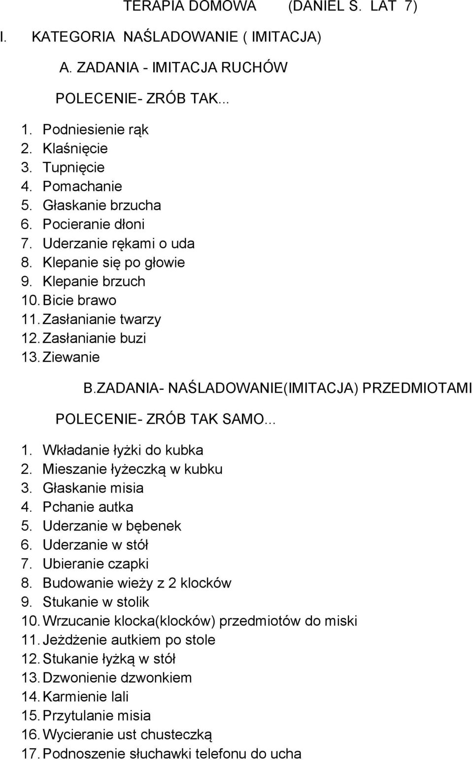 ZADANIA- NAŚLADOWANIE(IMITACJA) PRZEDMIOTAMI POLECENIE- ZRÓB TAK SAMO... 1. Wkładanie łyżki do kubka 2. Mieszanie łyżeczką w kubku 3. Głaskanie misia 4. Pchanie autka 5. Uderzanie w bębenek 6.