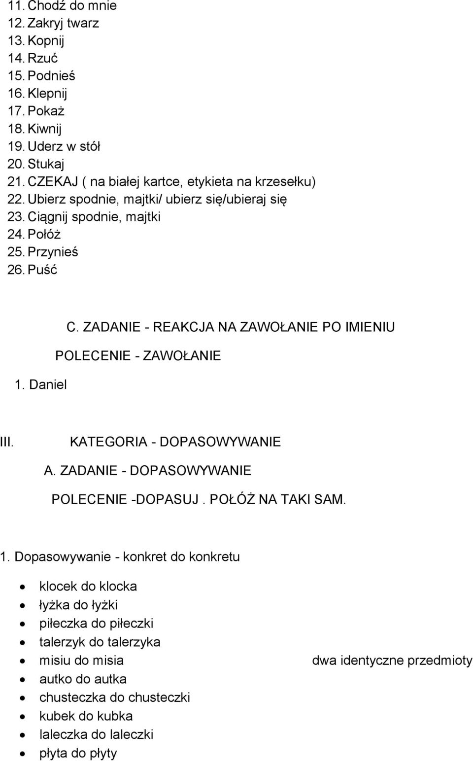 ZADANIE - REAKCJA NA ZAWOŁANIE PO IMIENIU POLECENIE - ZAWOŁANIE III. KATEGORIA - DOPASOWYWANIE A. ZADANIE - DOPASOWYWANIE POLECENIE -DOPASUJ. POŁÓŻ NA TAKI SAM. 1.