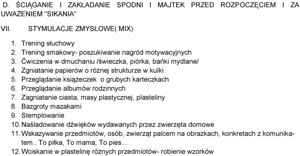 Przeglądanie książeczek o grubych karteczkach 6. Przeglądanie albumów rodzinnych 7. Zagniatanie ciasta, masy plastycznej, plasteliny 8. Bazgroty mazakami 9. Stemplowanie 10.