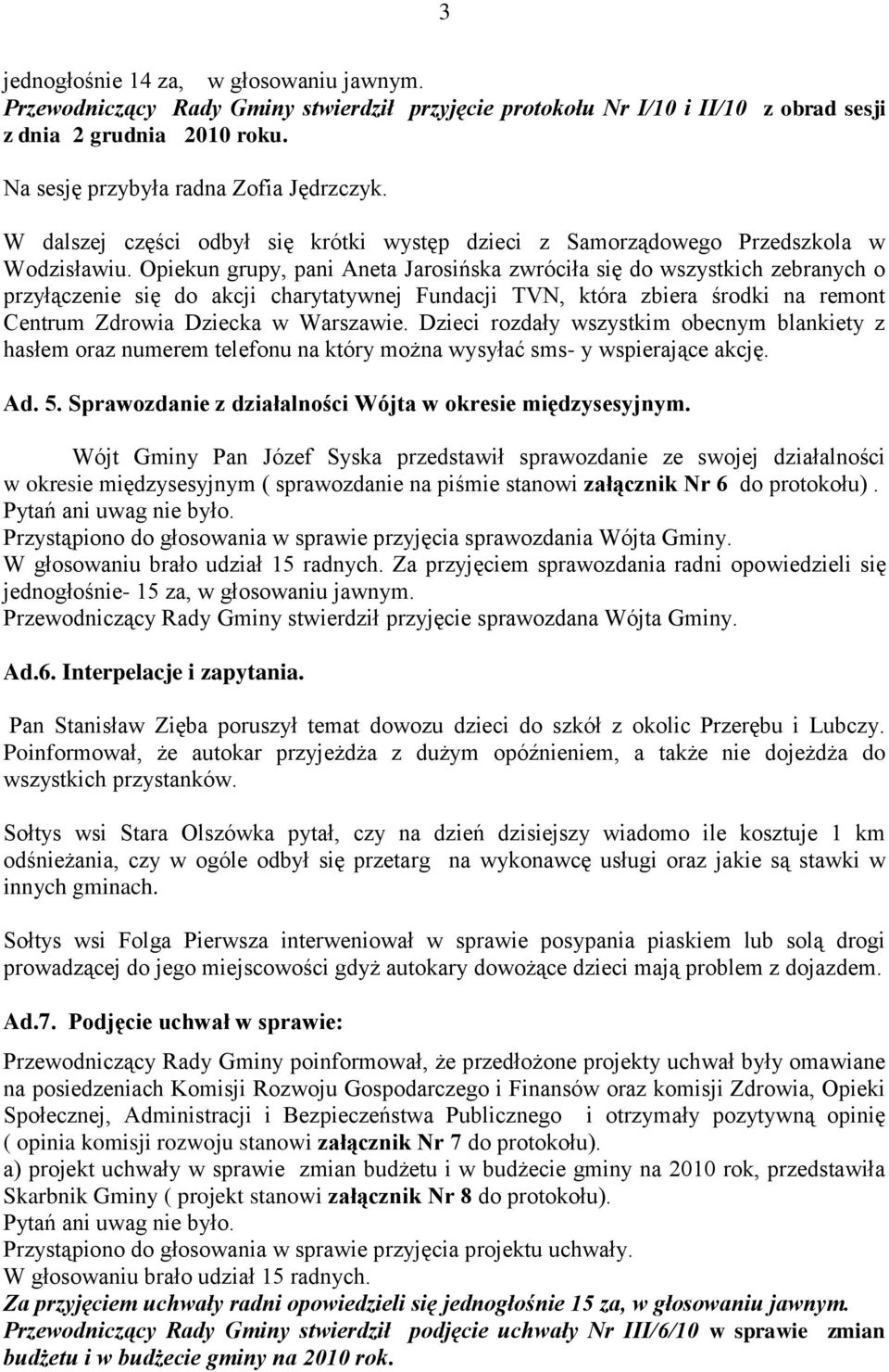 Opiekun grupy, pani Aneta Jarosińska zwróciła się do wszystkich zebranych o przyłączenie się do akcji charytatywnej Fundacji TVN, która zbiera środki na remont Centrum Zdrowia Dziecka w Warszawie.