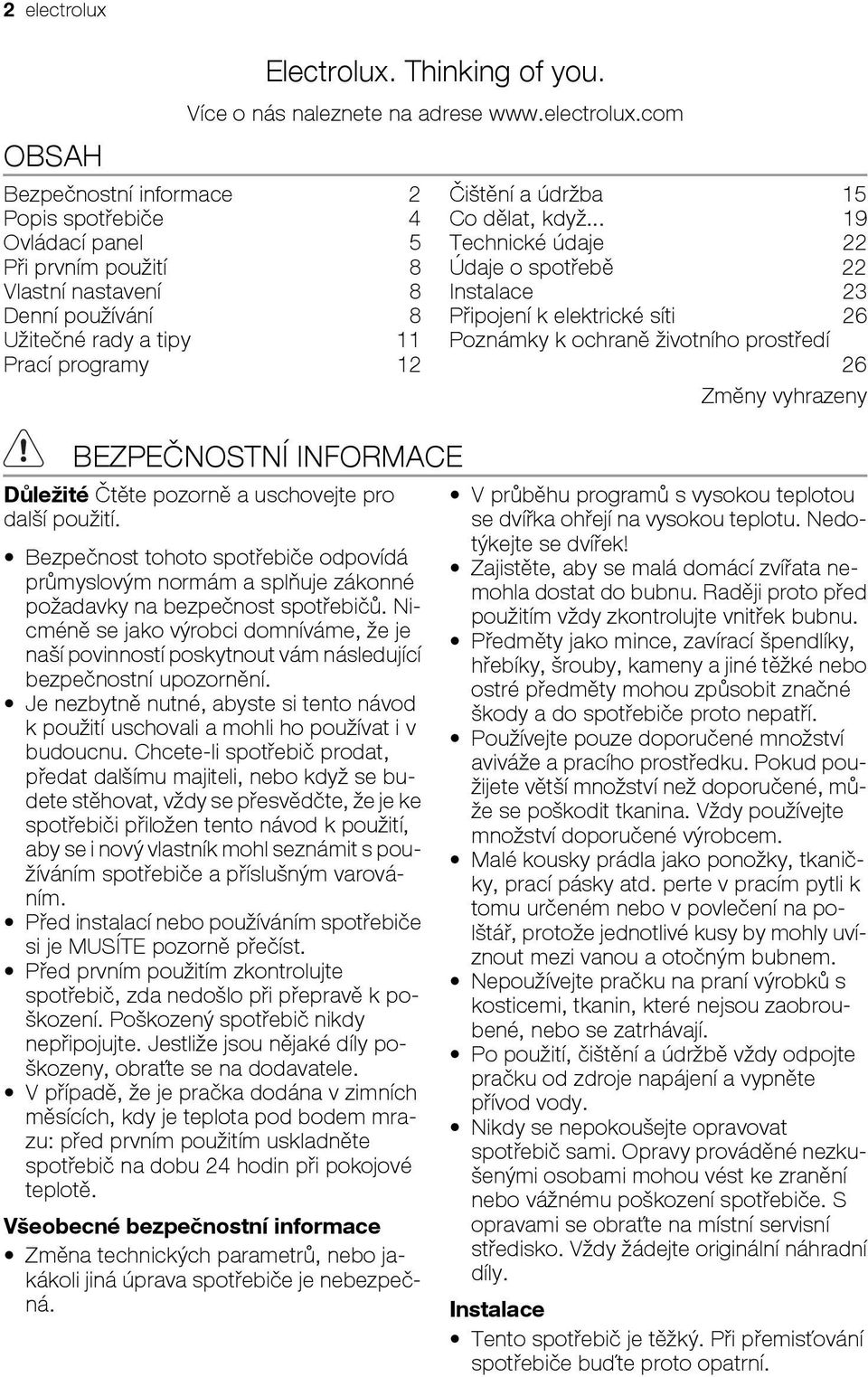 com Bezpečnostní informace 2 Popis spotřebiče 4 Ovládací panel 5 Při prvním použití 8 Vlastní nastavení 8 Denní používání 8 Užitečné rady a tipy 11 Prací programy 12 BEZPEČNOSTNÍ INFORMACE Důležité