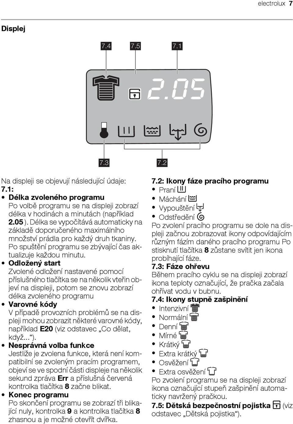 Odložený start Zvolené odložení nastavené pomocí příslušného tlačítka se na několik vteřin objeví na displeji, potom se znovu zobrazí délka zvoleného programu Varovné kódy V případě provozních