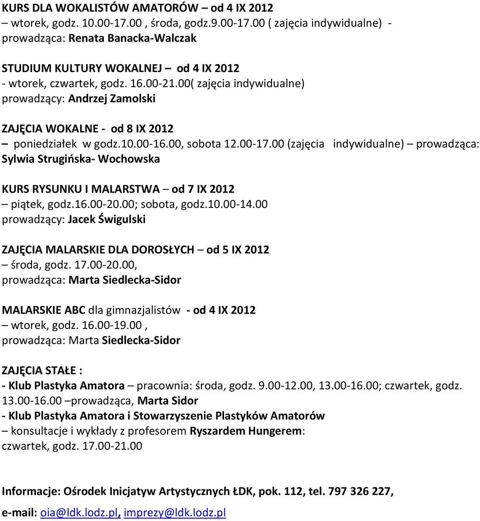 00 (zajęcia indywidualne) prowadząca: Sylwia Strugińska- Wochowska KURS RYSUNKU I MALARSTWA od 7 IX 2012 piątek, godz.16.00-20.00; sobota, godz.10.00-14.