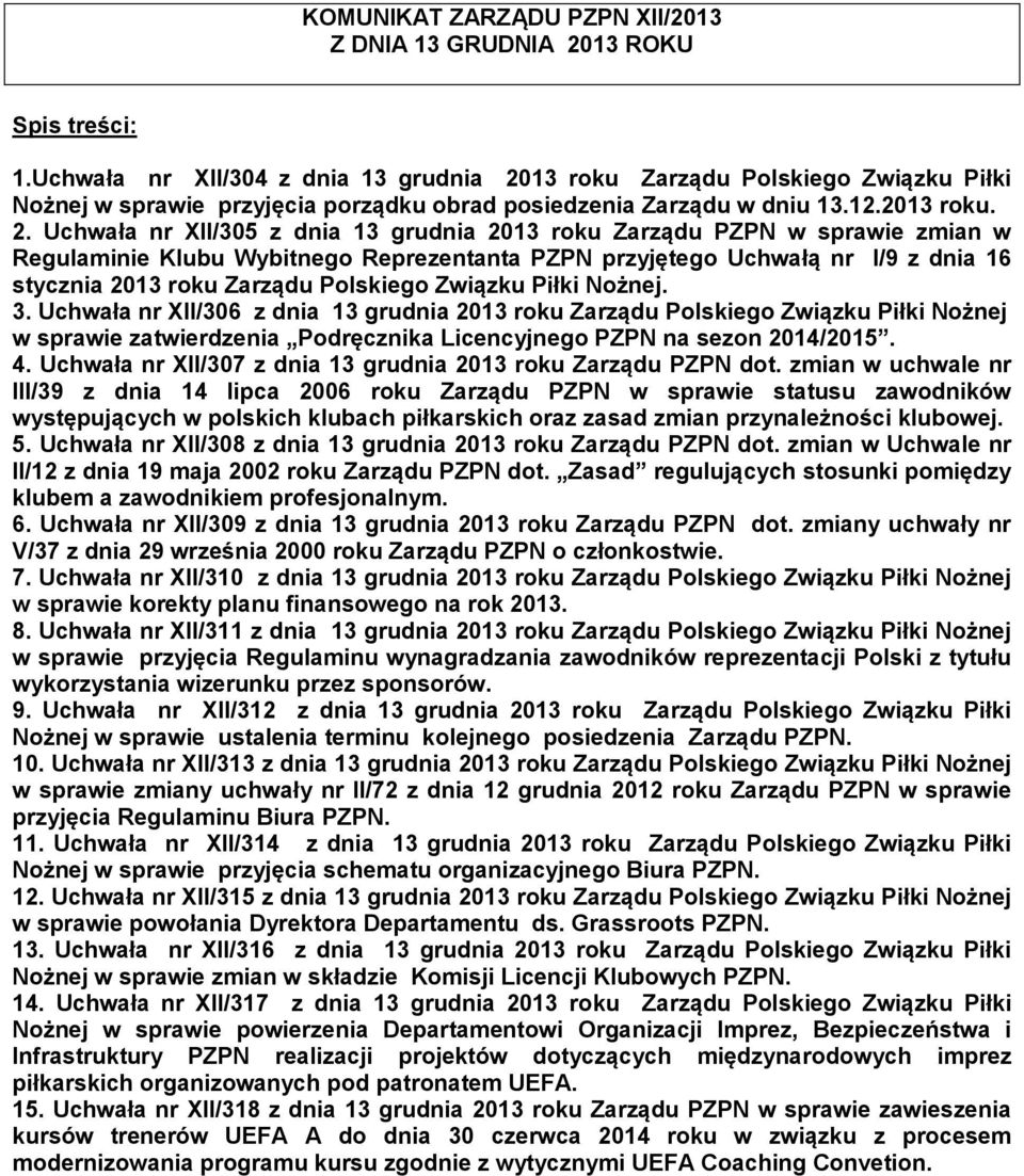 13 roku Zarządu Polskiego Związku Piłki Nożnej w sprawie przyjęcia porządku obrad posiedzenia Zarządu w dniu 13.12.2013 roku. 2.