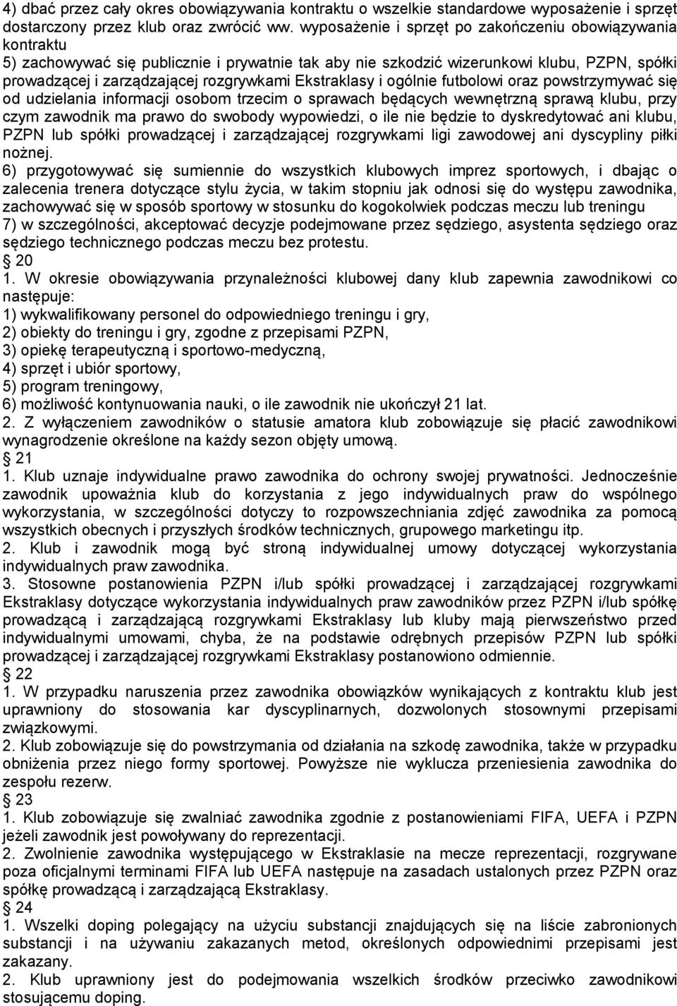 Ekstraklasy i ogólnie futbolowi oraz powstrzymywać się od udzielania informacji osobom trzecim o sprawach będących wewnętrzną sprawą klubu, przy czym zawodnik ma prawo do swobody wypowiedzi, o ile