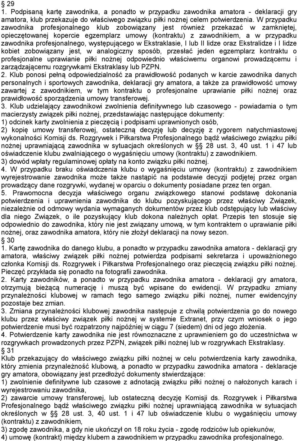 profesjonalnego, występującego w Ekstraklasie, I lub II lidze oraz Ekstralidze i I lidze kobiet zobowiązany jest, w analogiczny sposób, przesłać jeden egzemplarz kontraktu o profesjonalne uprawianie